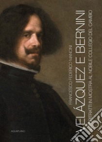 Velázquez e Bernini. Autoritratti in mostra al Nobile Collegio del Cambio. Ediz. illustrata libro di Mancini Francesco Federico