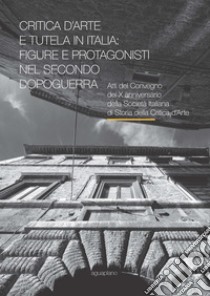 Critica d'arte e tutela in Italia: figure e protagonisti nel secondo dopoguerra. Atti del Convegno (Perugia, 17-19 novembre 2015) libro di Galassi C. (cur.)