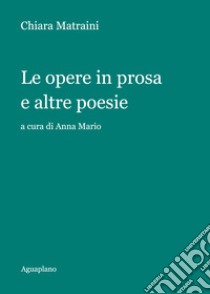 Le opere in prosa e altre poesie libro di Matraini Chiara; Mario A. (cur.)