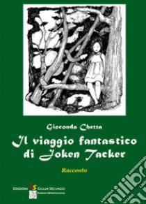 Il viaggio fantastico di Joken Tacker libro di Chetta Gioconda; Selvaggi G. (cur.)