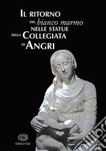 Il ritorno del bianco marmo nelle statue della Collegiata di Angri libro di Braca A. (cur.); Vanacore S. (cur.)