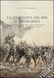 La campagna del 1859 in Lombardia attraverso le memorie e la corrispondenza dei reporter al seguito degli eserciti libro di Palmisano Vitantonio