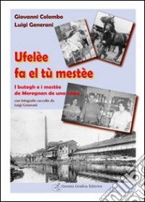 Ufelèe fa el tu mestèe. I butegh e i mestèe de Meregnan de una volta libro di Colombo Giovanni; Generani Luigi