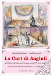 La curt di Angiull. Ricordando i nostri vecchi cortili... libro di Colombo Giovanni; Generani Luigi