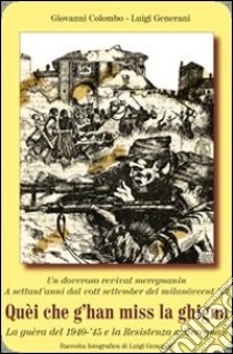 Quei che g'han miss la ghigna. La guerra del 1940-45 e la Resistenza a Melegnano libro di Colombo Giovanni; Generani Luigi