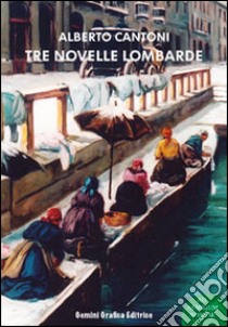 Tre novelle lombarde libro di Cantoni Alberto