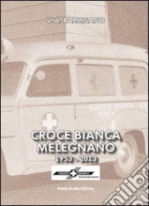 Croce Bianca Melegnano 1953-2013 libro di Palmisano Vitantonio