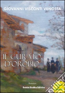 Il curato d'Orobio libro di Visconti Venosta Giovanni; Prinelli G. (cur.)