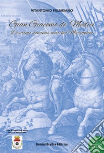Gian Giacomo de' Medici. De primo dominus marchio Marignano libro di Palmisano Vitantonio