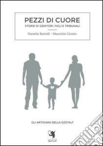 Pezzi di cuore. Storie di genitori, figli e tribunali libro di Bartoli Daniela; Giusto Maurizio