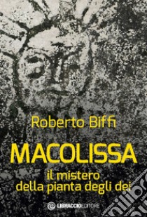 Macolissa. Il mistero della pianta degli dei libro di Biffi Roberto