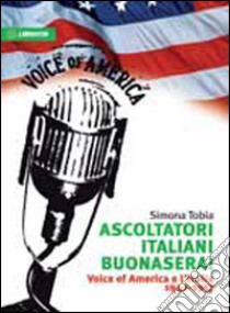 Ascoltatori italiani buonasera! Voice of America e l'Italia 1942-1957 libro di Tobia Simona