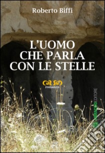 L'uomo che parla con le stelle libro di Biffi Roberto