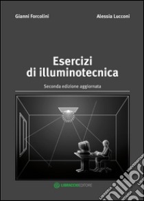 Esercizi di illuminotecnica libro di Forcolini Gianni; Lucconi Alessia