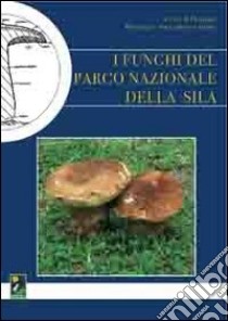 I funghi del Parco nazionale della Sila libro di Gruppo Micologico Naturalistico Silano (cur.)