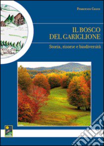 Il bosco del Gariglione. Storia, risorse e biodiversità libro di Cosco Francesco