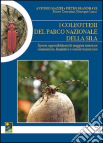 I coleotteri del Parco nazionale della Sila. Specie saproxilobionti di maggior interesse comunitario, faunistico e conservazionistico libro di Mazzei Antonio; Brandmayr Pietro