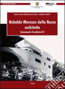 Robaldo Morozzo della Rocca. Architetto. Frammenti d'archivio. Vol. 1 libro di Morozzo Della Rocca Maria Carola; Duranti Giovanni