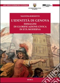 L'identità di Genova. Immagini di glorificazione civica in età moderna libro di Borniotto Valentina