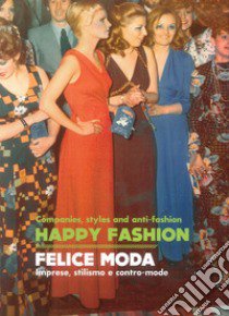 Happy Fashion. Companies, styles and anti-faschion-Felice moda. Imprese, stilismo e contro-mode libro