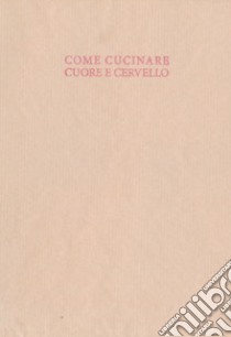 Come cucinare cuore e cervello  libro di Mazzarella Alice; Mignano Simonetta