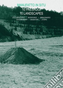 Manufatto in situ. 10 paesaggi. Documentario, inventario, immaginario-10 landscapes. Documentary, inventory, utopia libro di De Donno E. (cur.)