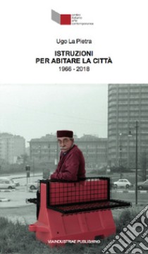 Ugo La Pietra. Istruzioni per abitare la città (1966-2018). Catalogo della mostra (Foligno, 24 marzo-30 settembre 2018). Ediz. italiana e inglese libro di Tomassoni I. (cur.); Di Pietrantonio G. (cur.); Partenzi G. (cur.)