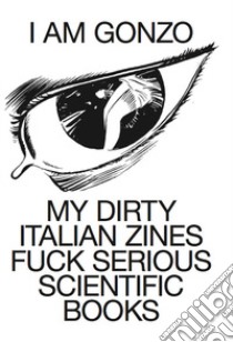 I am Gonzo. My dirty italian zines fuck serious scientific books. Ediz. italiana e inglese libro di De Donno E. (cur.); Pucci L. (cur.)