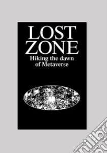 Lost Zone. Hiking the Dawn of Metaverse libro di Belosi Andrea; Rafael Joana