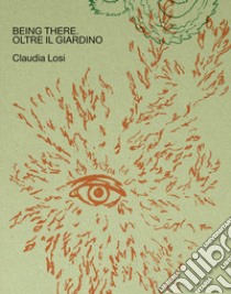 Being there. Oltre il giardino. Ediz. italiana e inglese libro di Losi Claudia; Regano L. (cur.)