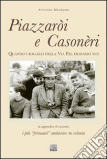 Piazzaròi e Casonèri. Quando i ragazzi della via Pal eravamo noi libro di Menegon Toni