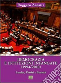 Democrazia e istituzioni infangate (1994/2010). Leader, partiti e società libro di Zanatta Ruggero