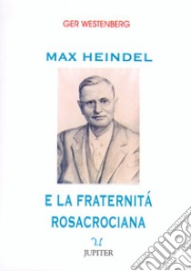 Max Heindel e la fraternità rosacrociana di Oceanside libro di Westenberg Ger; Parenti P. (cur.)