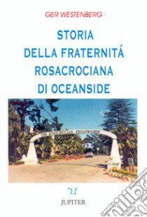 Storia della fraternità rosacrociana di Oceanside libro di Westnberg Ger; Parenti P. (cur.); Mrozek A. (cur.)