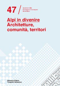 Alpi in divenire. Architetture, comunità, territori libro di Chiorino F. (cur.); Mulazzani M. (cur.)