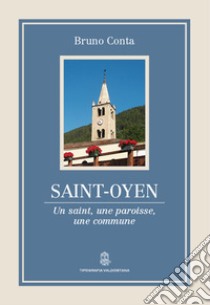 Saint-Oyen. Un saint, une paroisse, une commune libro di Conta Bruno