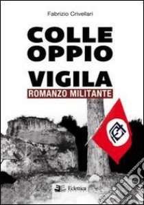 Colle Oppio vigila. Romanzo militante libro di Crivellari Fabrizio