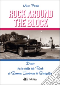 Rock around the block. Diario fra le stelle del rock al Summer Jamboree di Senigallia libro di Petrelli Marco