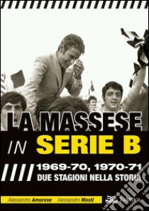 La Massese in serie B. 1969-70, 1970-71. Due stagioni nella storia libro di Amorese Alessandro; Mosti Alessandro