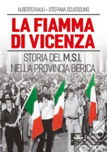 La fiamma di Vicenza. Storia del M.S.I. nella provincia berica libro di Rauli Alberto; Scussolino Stefania