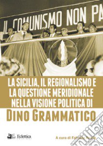 La Sicilia, il regionalismo e la questione meridionale nella visione politica di Dino Grammatico libro di Fonte Fabrizio