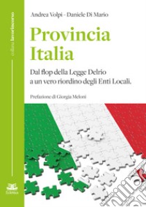 Provincia Italia. Dal flop della Legge Delrio a un vero riordino degli Enti Locali libro di Volpi Andrea; Di Mario Daniele