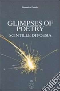 Glimpses of poetry-Scintille di poesia. Ediz. bilingue libro di Zannier Domenico; Lacovig M. G. (cur.)