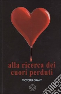 Alla ricerca dei cuori perduti libro di Grant Victoria