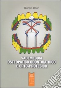 Vademecum osteopatico odontoiatrico e orto-protesico libro di Borin Giorgio