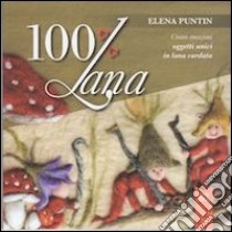 100% Lana. Creare emozioni oggetti unici in lana cardata libro di Puntin Elena