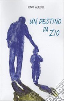 Un destino da zio. Storia di un capofamiglia senza famiglia libro di Alessi Rino