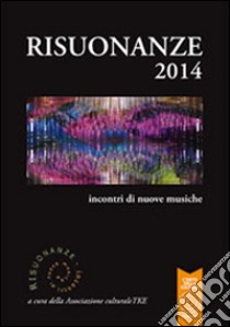 Risuonanze 2014. Incontri di nuove musiche libro di Longo P. (cur.); Procaccioli S. (cur.)