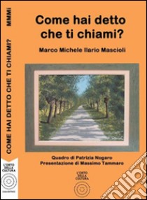 Come hai detto che ti chiami? libro di Mascioli Marco M.