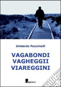 Vagabondi vagheggii viareggini libro di Puccinelli Umberto